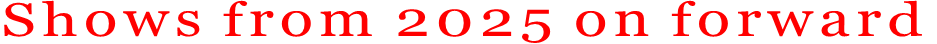 Shows from 2025 on forward
